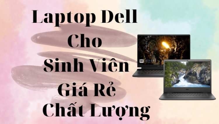 Những tiêu chí nào để lựa chọn Laptop phù hợp cho sinh viên năm nhất!!!